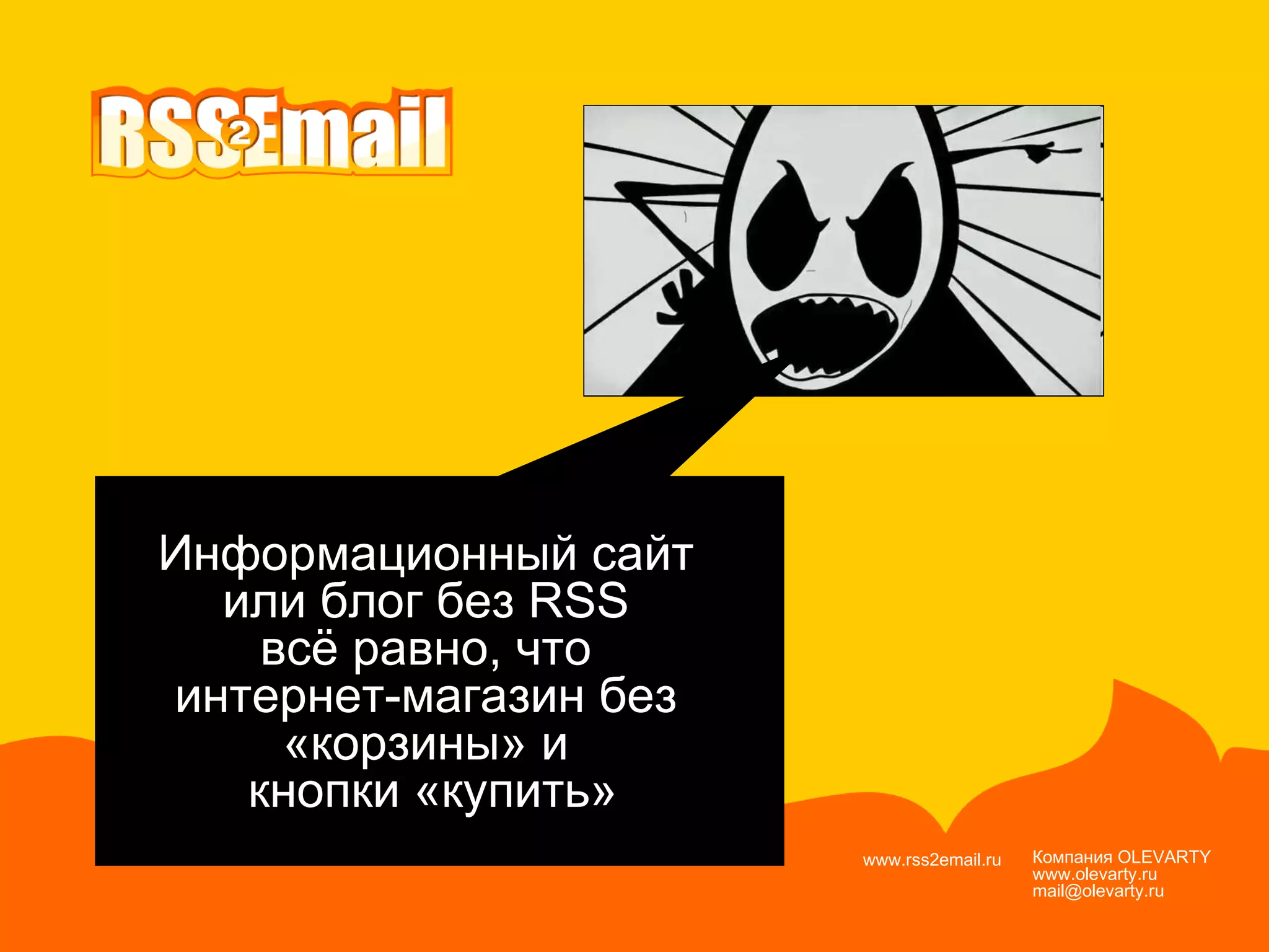 Компания  OLEVARTY www.olevarty.ru mail@olevarty.ru  www.rss2email.ru  Информационный сайт  или блог без  RSS  всё равно, что  интернет-магазин без  «корзины» и  кнопки «купить» 