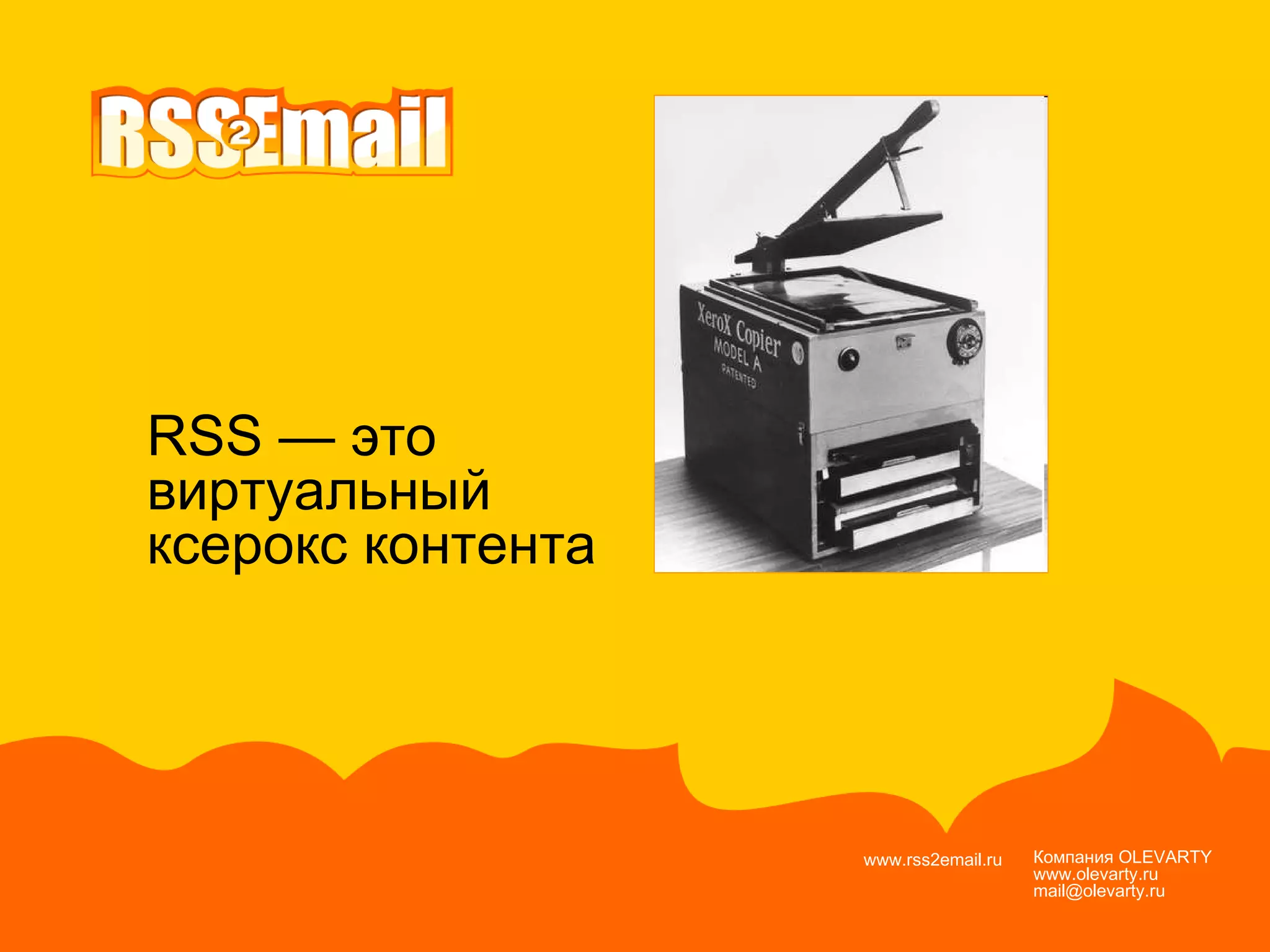 Компания  OLEVARTY www.olevarty.ru mail@olevarty.ru  www.rss2email.ru  RSS  — это виртуальный  ксерокс контента 