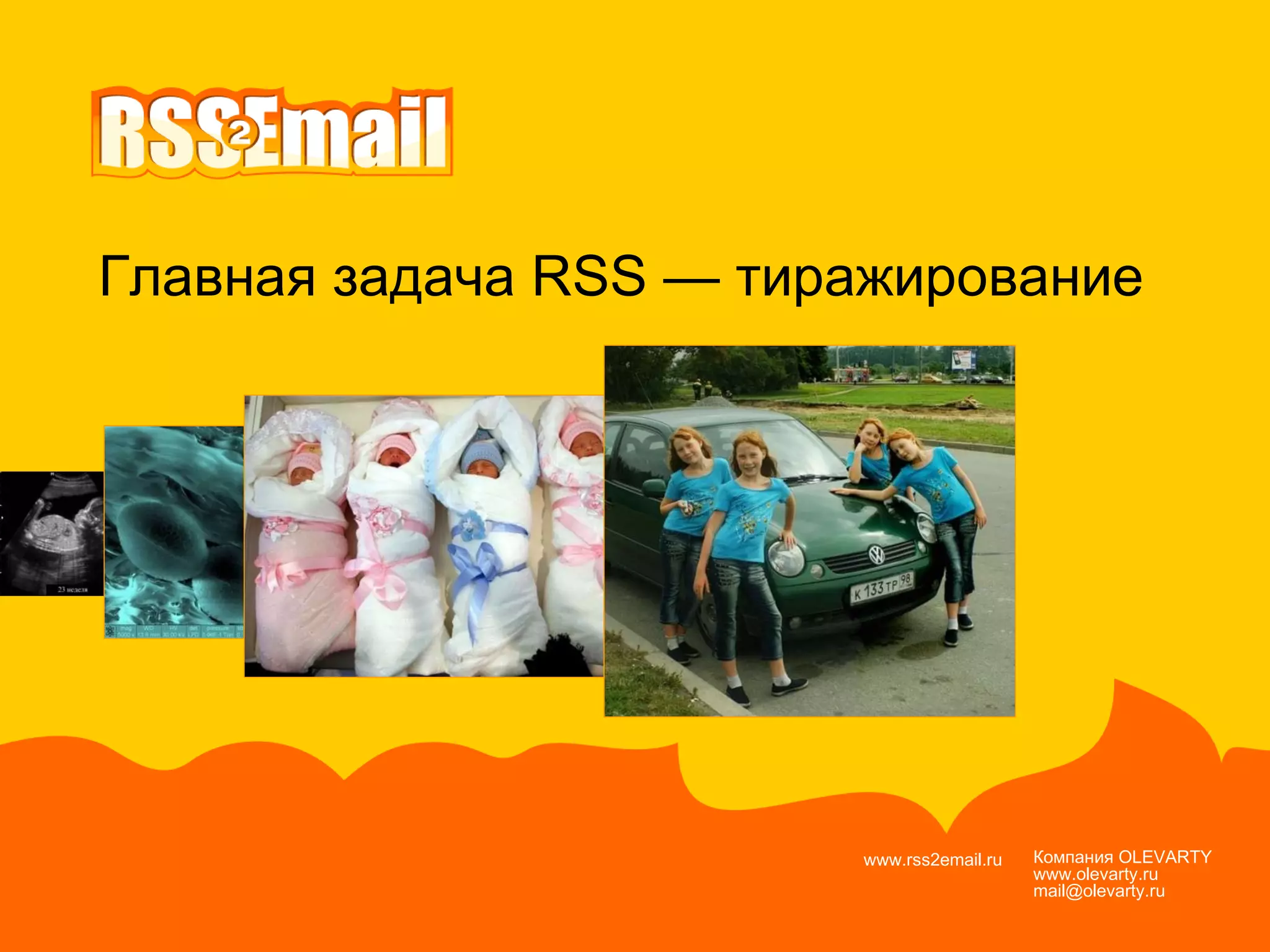 Компания  OLEVARTY www.olevarty.ru mail@olevarty.ru  www.rss2email.ru  Главная задача  RSS  — тиражирование 