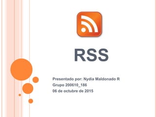 RSS
Presentado por: Nydia Maldonado R
Grupo 200610_186
06 de octubre de 2015
 