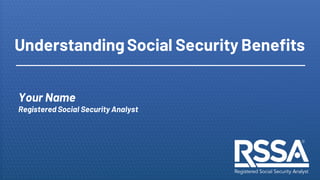 1
UnderstandingSocial Security Benefits
Your Name
Registered Social Security Analyst
 