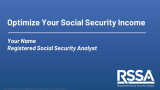1
©2022 National Association of Registered Social Security Analysts Ltd. All Rights Reserved
Optimize Your Social Security Income
Your Name
Registered Social Security Analyst
 