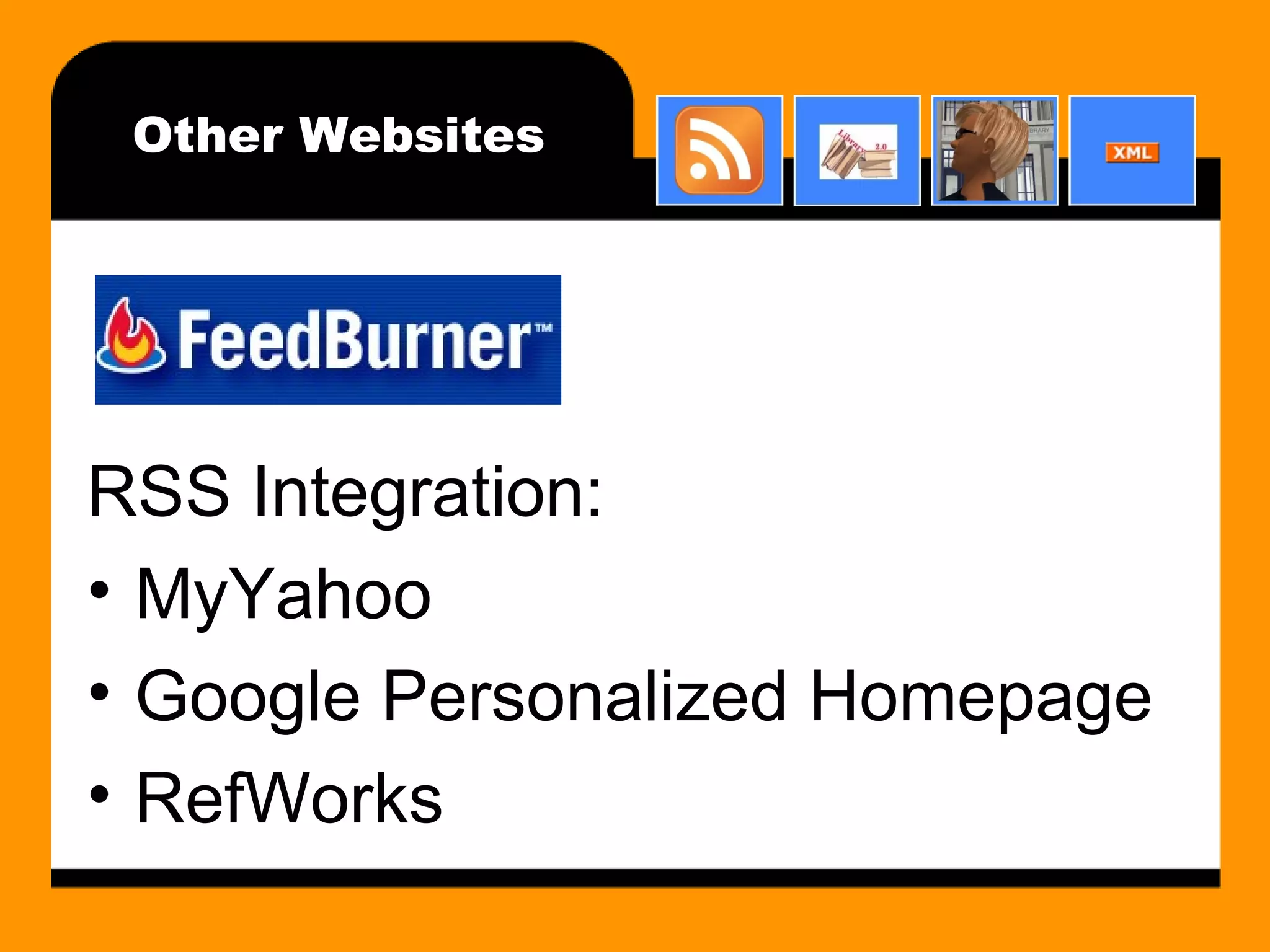 Other Websites RSS Integration: MyYahoo Google Personalized Homepage RefWorks 
