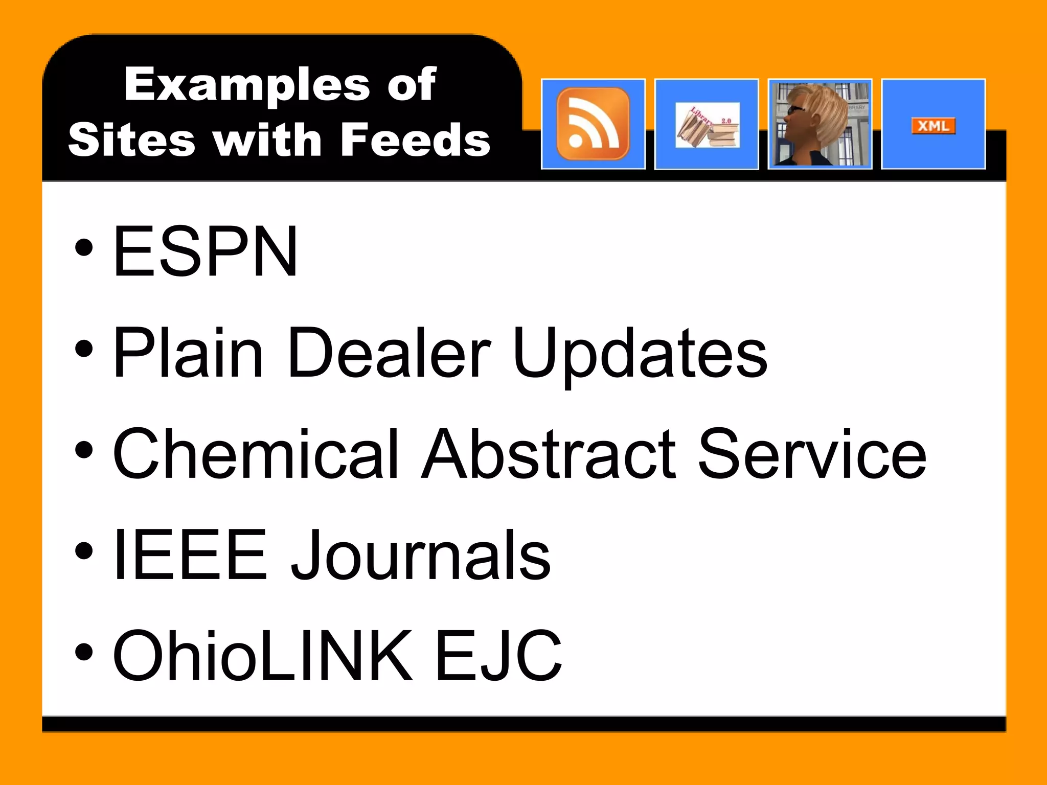 Examples of Sites with Feeds ESPN Plain Dealer Updates Chemical Abstract Service IEEE Journals OhioLINK EJC 