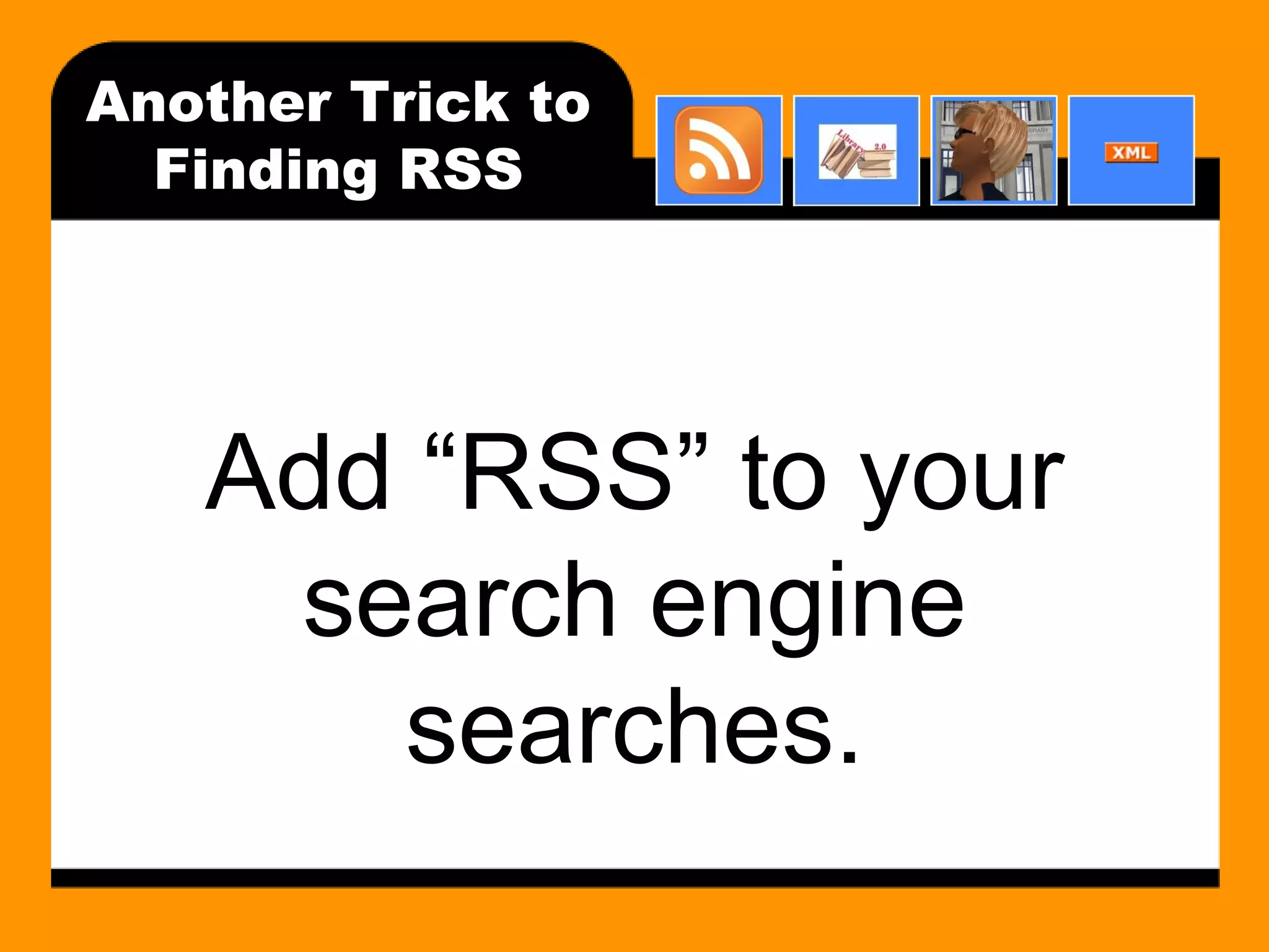 Another Trick to Finding RSS Add “RSS” to your search engine searches. 