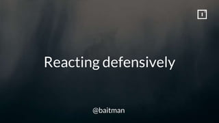 Reacting defensively
@baitman
 