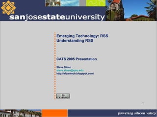 Emerging Technology: RSS Understanding RSS CATS 2005 Presentation Steve Sloan [email_address] http://sloantech.blogspot.com/ 