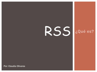 RSS
Por: Claudia Olivares

¿Qué es?

 