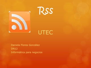 Rss
UTEC
Daniela Flores González
DN12
Informática para negocios

 