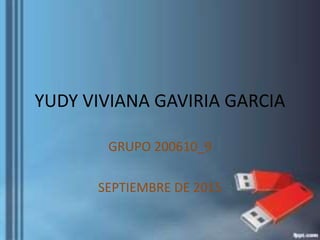 YUDY VIVIANA GAVIRIA GARCIA
GRUPO 200610_9
SEPTIEMBRE DE 2015
 