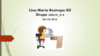 Lina María Restrepo Gil
Grupo 200610_614
04-10-2015
 
