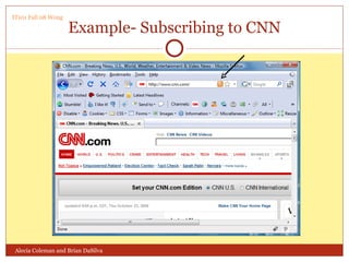 Example- Subscribing to CNN Alecia Coleman and Brian DaSilva IT101 Fall 08 Wong 