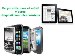 Se permite usar el móvil
         y otros
dispositivos electrónicos
 
