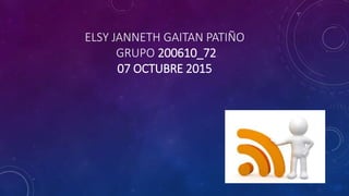 ELSY JANNETH GAITAN PATIÑO
GRUPO 200610_72
07 OCTUBRE 2015
 