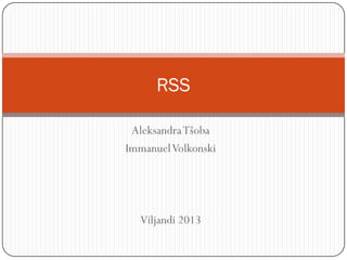RSS

 Aleksandra Tšoba
Immanuel Volkonski




  Viljandi 2013
 