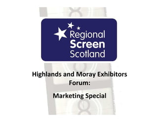 Highlands and Moray Exhibitors
            Forum:
      Marketing Special
 