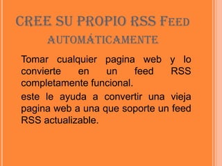 http://www.nuparadigm.com/products/toys/RssScreensaverCREE SU PROPIO RSS Feed automáticamente Tomar cualquier pagina web y lo convierte en un feed RSS completamente funcional.este le ayuda a convertir una vieja pagina web a una que soporte un feed RSS actualizable. 
