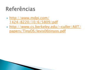 }  http://www.mdpi.com/
    1424-8220/10/6/5809/pdf
}  http://www.cs.berkeley.edu/~culler/AIIT/
    papers/TinyOS/levis06tinyos.pdf
 