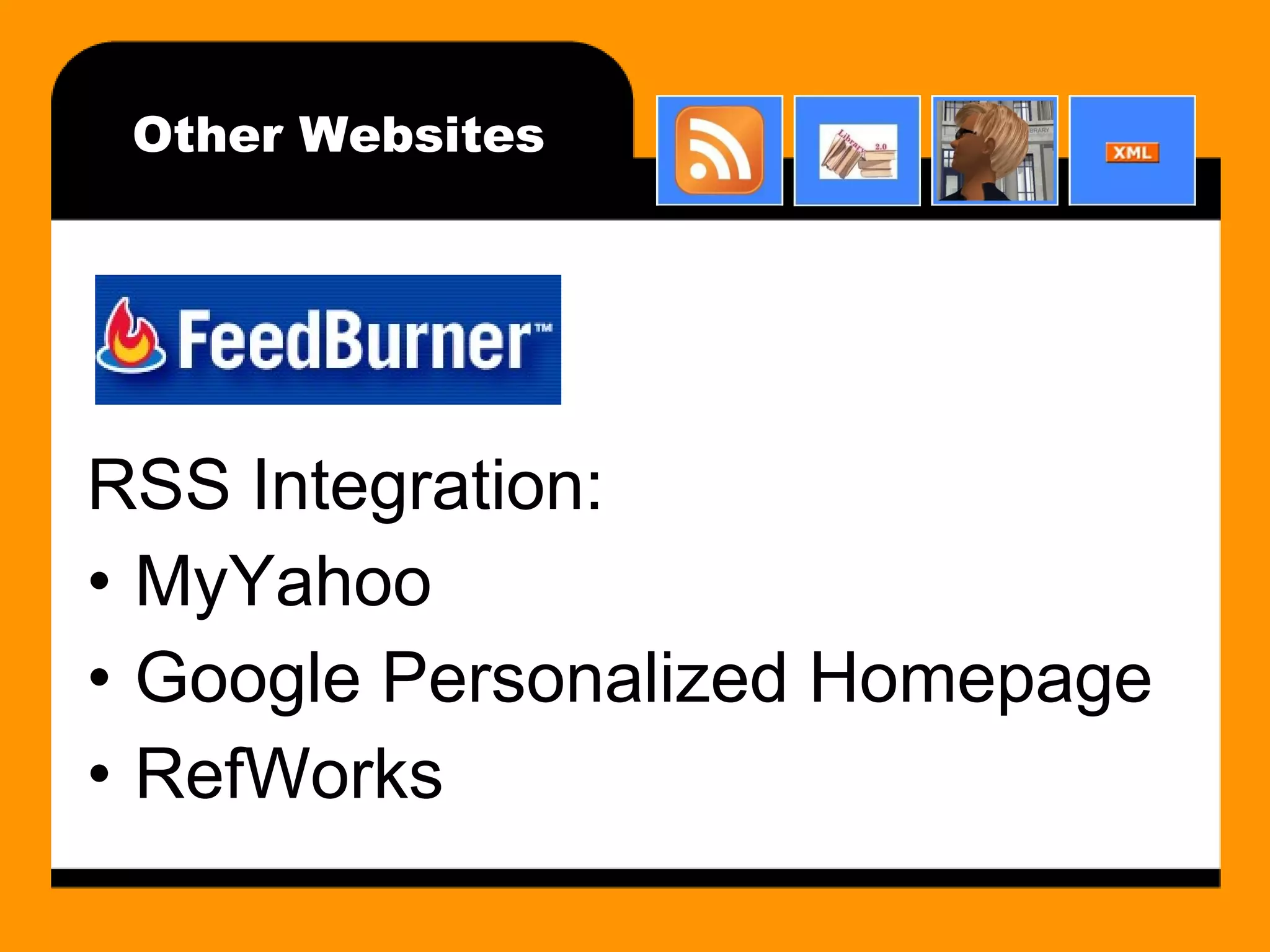 Other Websites RSS Integration: MyYahoo Google Personalized Homepage RefWorks 