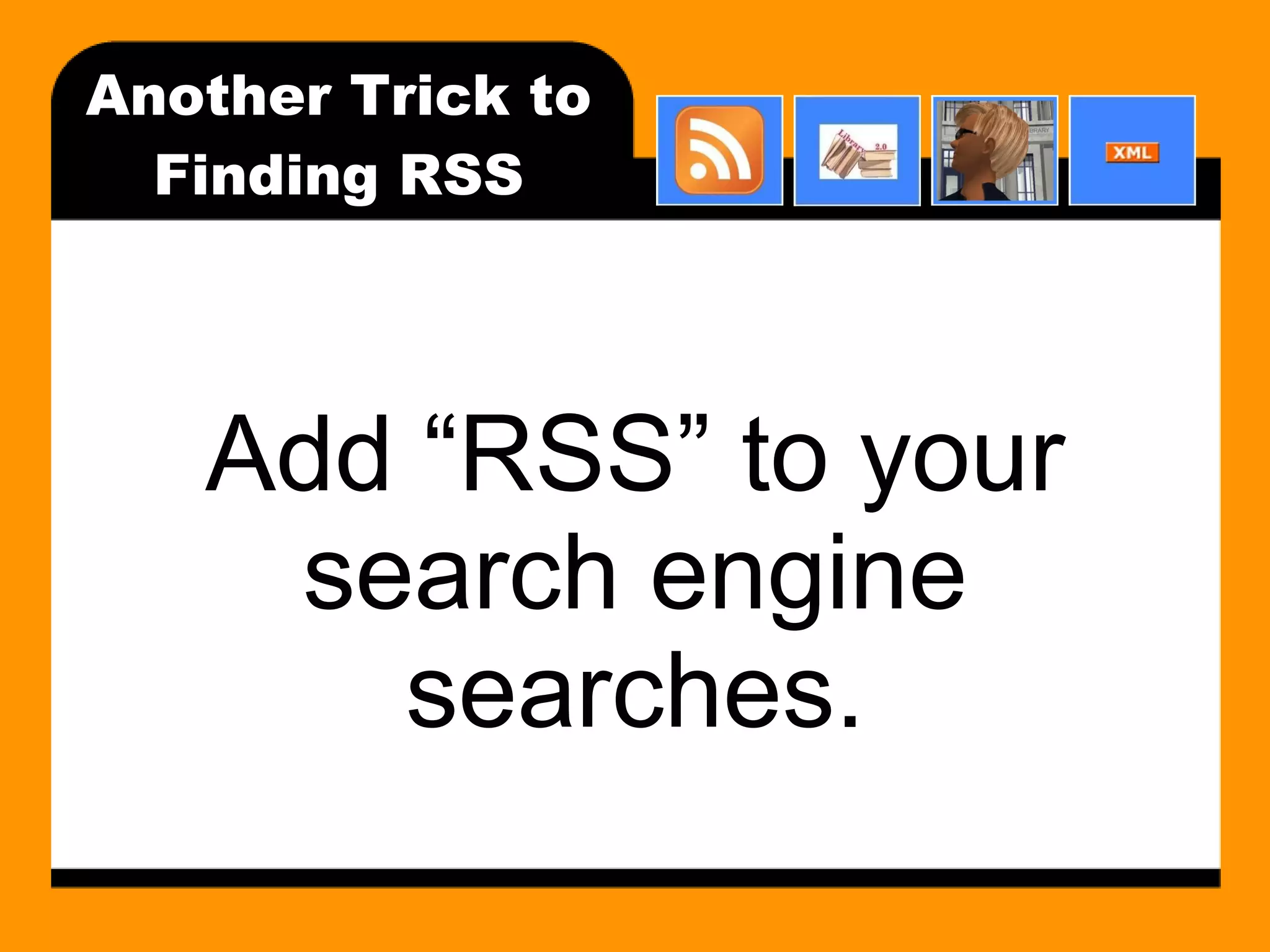 Another Trick to Finding RSS Add “RSS” to your search engine searches. 