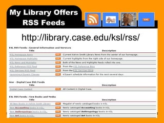 My Library Offers RSS Feeds http://library.case.edu/ksl/rss/ 