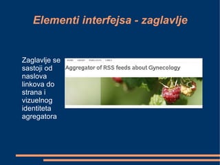 Elementi interfejsa - zaglavlje Zaglavlje se sastoji od  naslova linkova do strana i vizuelnog identiteta  agregatora 