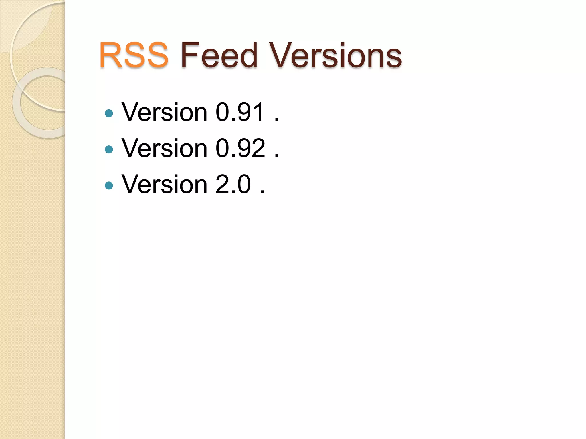 RSS Feed Versions
 Version 0.91 .
 Version 0.92 .
 Version 2.0 .
 