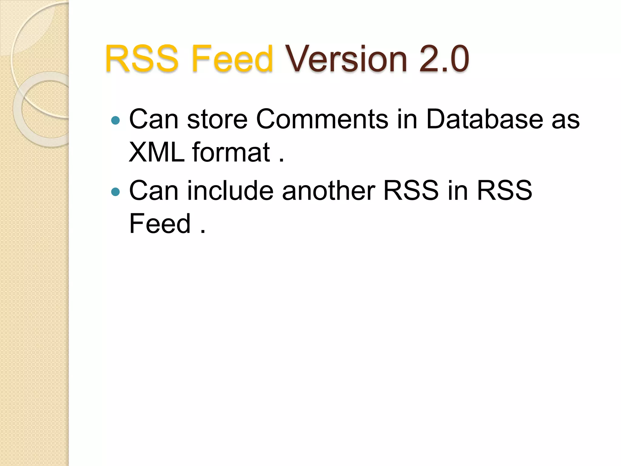RSS Feed Version 2.0
 Can store Comments in Database as
XML format .
 Can include another RSS in RSS
Feed .
 