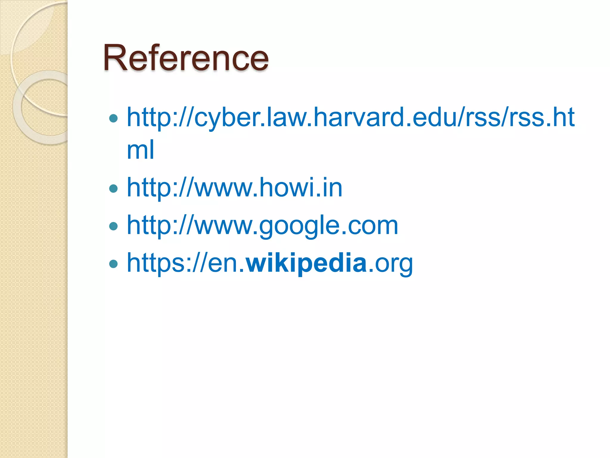 Reference
 http://cyber.law.harvard.edu/rss/rss.ht
ml
 http://www.howi.in
 http://www.google.com
 https://en.wikipedia.org
 