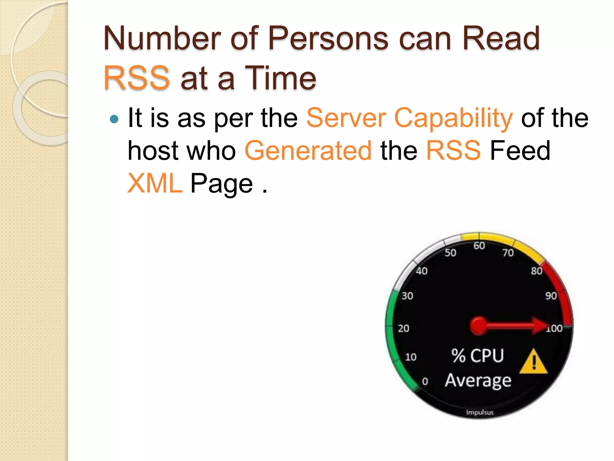 Number of Persons can Read
RSS at a Time
 It is as per the Server Capability of the
host who Generated the RSS Feed
XML Page .
 