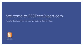 Welcome to RSSFeedExpert.com
Create RSS feed files for your websites online for free.
 