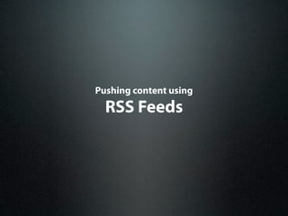 Pushing content using
  RSS Feeds
 