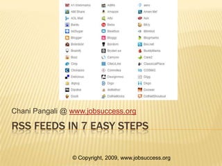 RSS Feeds in 7 Easy STEPS Chani Pangali @ www.jobsuccess.org © Copyright, 2009, www.jobsuccess.org 