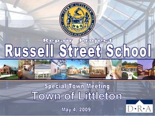 Russell Street School Repair  Project Town of Littleton Special Town Meeting May 4, 2009 