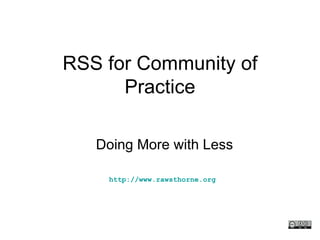 RSS for Community of Practice Doing More with Less http://www.rawsthorne.org   