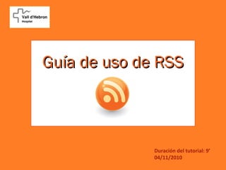 Guía de uso de RSSGuía de uso de RSS
Duración del tutorial: 9’
04/11/2010
 