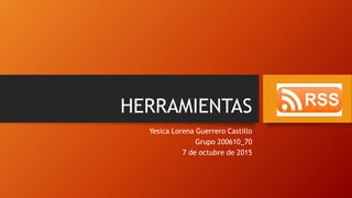 HERRAMIENTAS
Yesica Lorena Guerrero Castillo
Grupo 200610_70
7 de octubre de 2015
 
