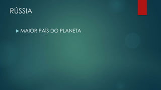 RÚSSIA
 MAIOR

PAÍS DO PLANETA

 