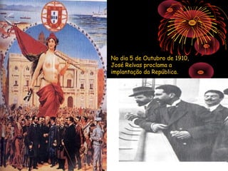 No dia 5 de Outubro de 1910,
José Relvas proclama a
implantação da República.
 