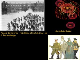 Sociedade Russa
Palácio de Inverno – residência oficial do Czar, em
S. Pertersburgo
 