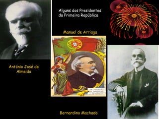 Alguns dos Presidentes
                  da Primeira República



                    Manuel de Arriaga




António José de
   Almeida




                  Bernardino Machado
 