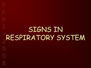 R
A
R
E
-
2
0
0
8
SIGNS IN
RESPIRATORY SYSTEM
 