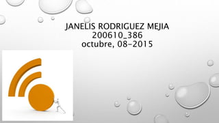 JANELIS RODRIGUEZ MEJIA
200610_386
octubre, 08-2015
 