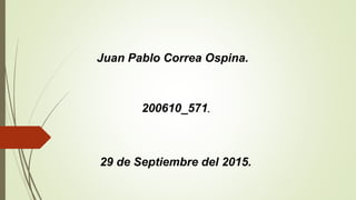 Juan Pablo Correa Ospina.
200610_571.
29 de Septiembre del 2015.
 
