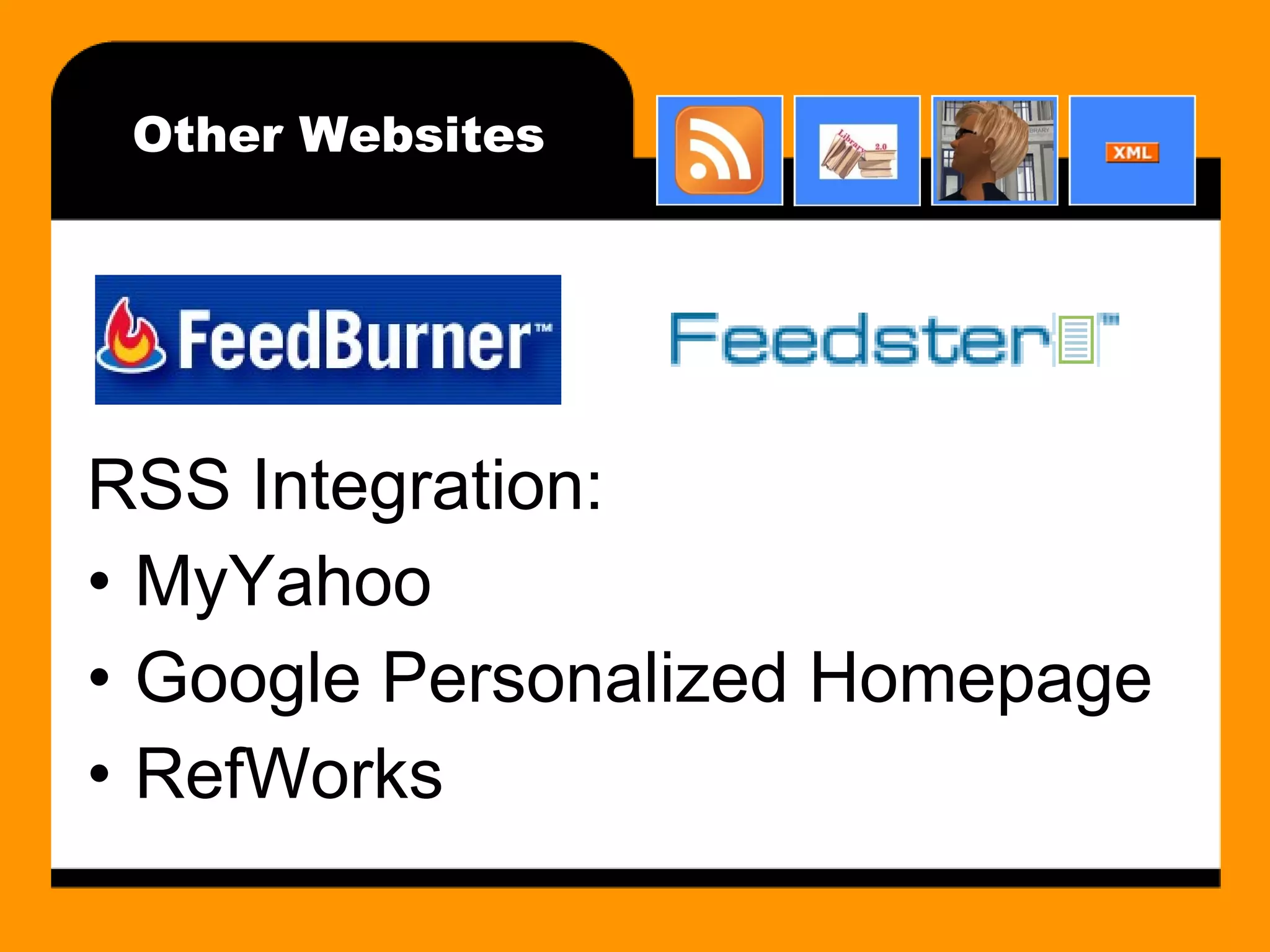 Other Websites RSS Integration: MyYahoo Google Personalized Homepage RefWorks 