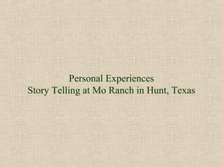 Personal Experiences
Story Telling at Mo Ranch in Hunt, Texas
 