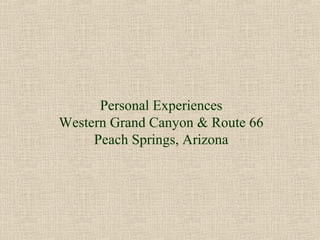 Personal Experiences
Western Grand Canyon & Route 66
     Peach Springs, Arizona
 