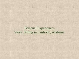Personal Experiences
Story Telling in Fairhope, Alabama
 