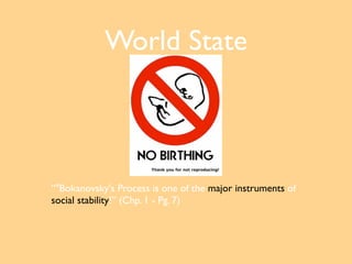 World State



“"Bokanovsky's Process is one of the major instruments of
social stability!” (Chp. 1 - Pg. 7)
 