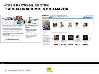 HYPER-PERSONAL CENTRIC
    / SOCIALGRAPH MOI MON AMAZON




Lien/




        SQLI AGENCY 2011 © VEILLE SQLI AGENCY
 